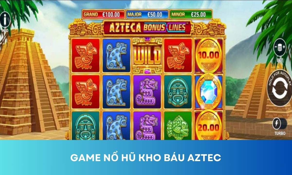 Top 5 trò nổ hũ có jackpot lớn kho báu aztec